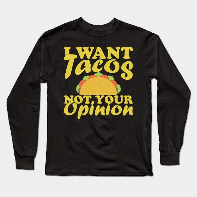 I Want Tacos Not Your Opinion Long Sleeve T-Shirt by FancyVancy